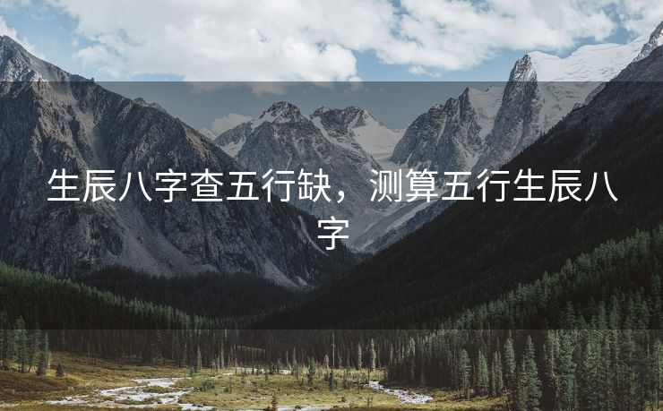 生辰八字查五行缺，测算五行生辰八字