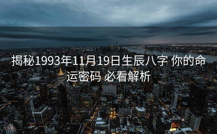 揭秘1993年11月19日生辰八字 你的命运密码 必看解析