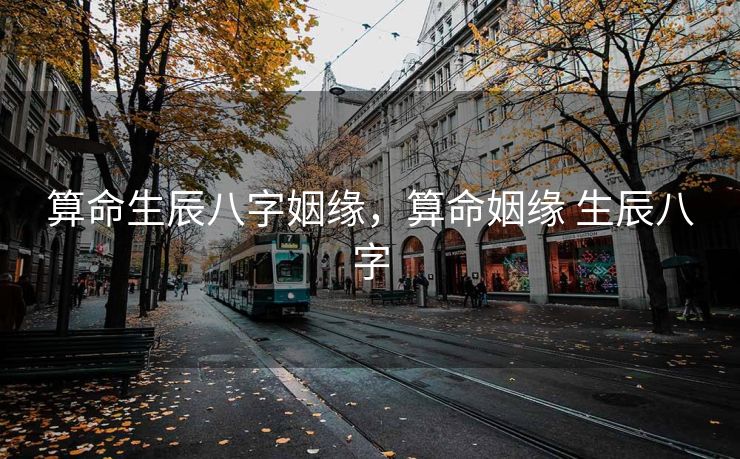 算命生辰八字姻缘，算命姻缘 生辰八字