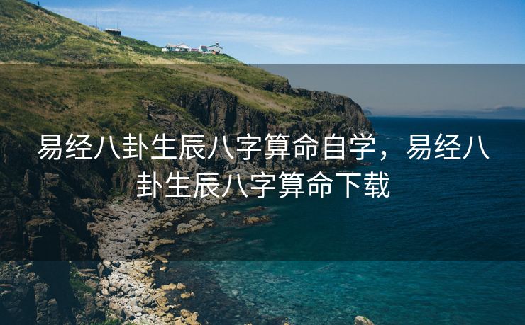 易经八卦生辰八字算命自学，易经八卦生辰八字算命下载