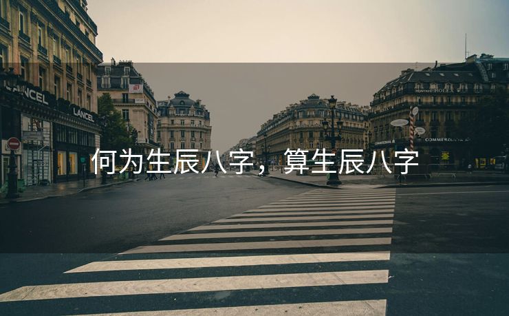 何为生辰八字，算生辰八字