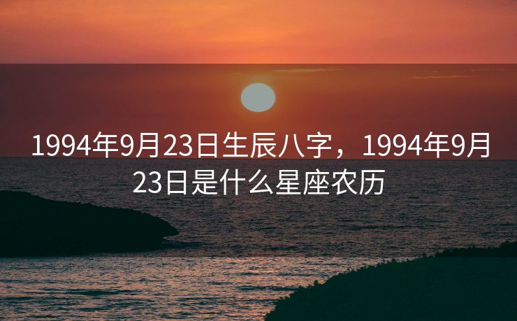 1994年9月23日生辰八字，1994年9月23日是什么星座农历