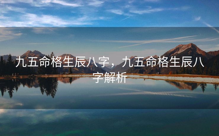九五命格生辰八字，九五命格生辰八字解析