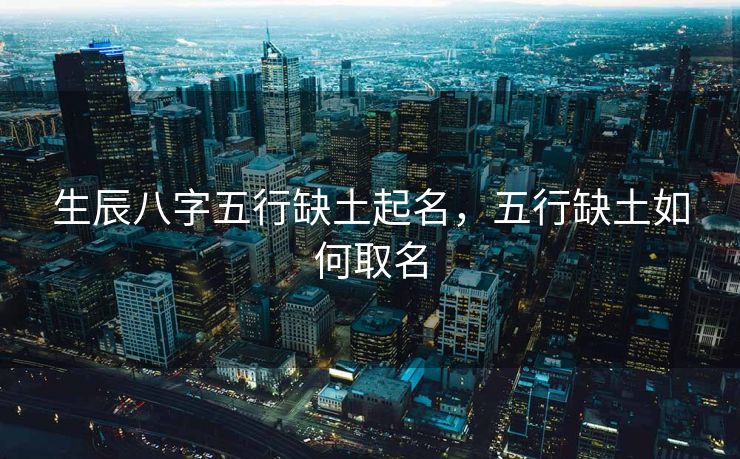 生辰八字五行缺土起名，五行缺土如何取名