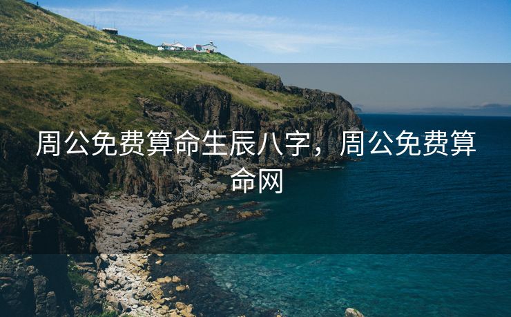 周公免费算命生辰八字，周公免费算命网