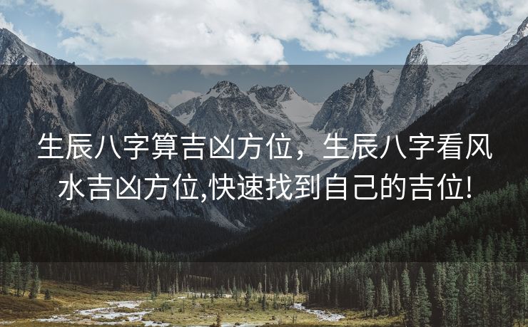 生辰八字算吉凶方位，生辰八字看风水吉凶方位,快速找到自己的吉位!