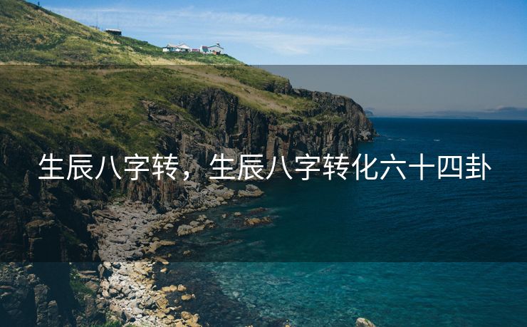 生辰八字转，生辰八字转化六十四卦