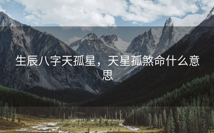 生辰八字天孤星，天星孤煞命什么意思