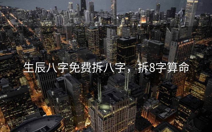 生辰八字免费拆八字，拆8字算命
