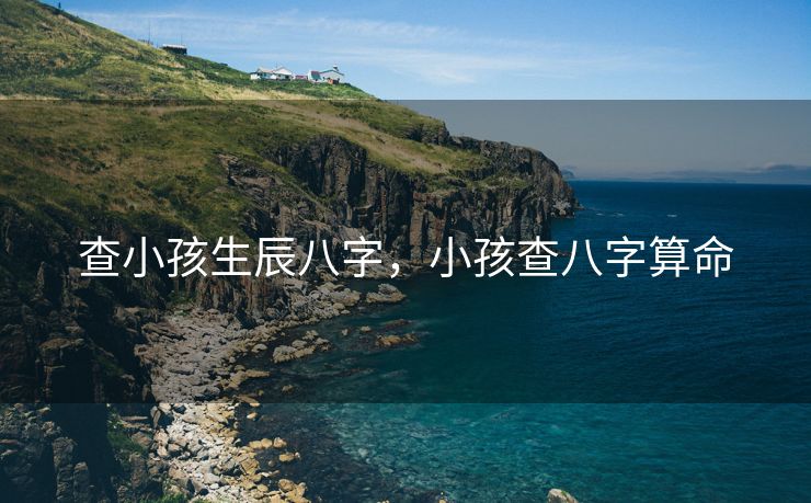 查小孩生辰八字，小孩查八字算命