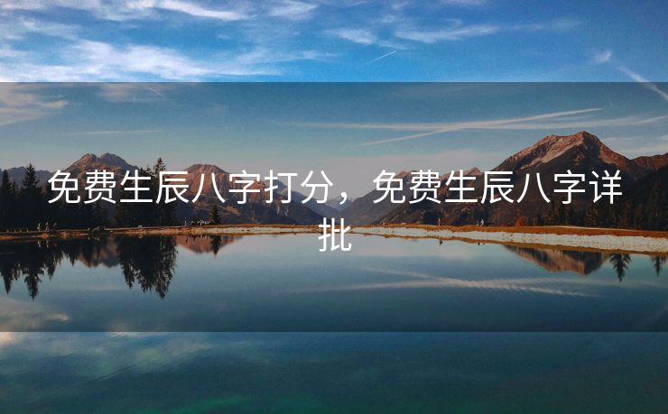 免费生辰八字打分，免费生辰八字详批