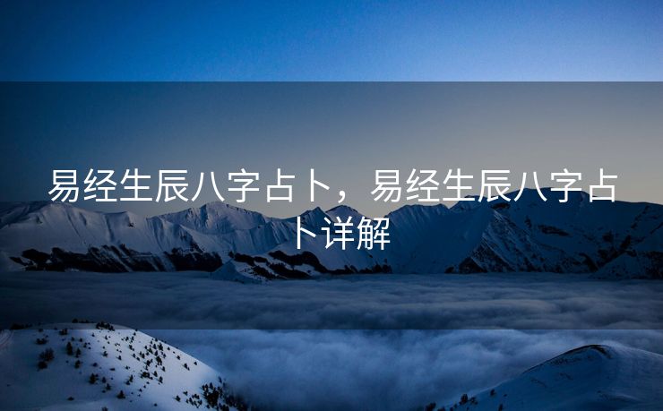 易经生辰八字占卜，易经生辰八字占卜详解