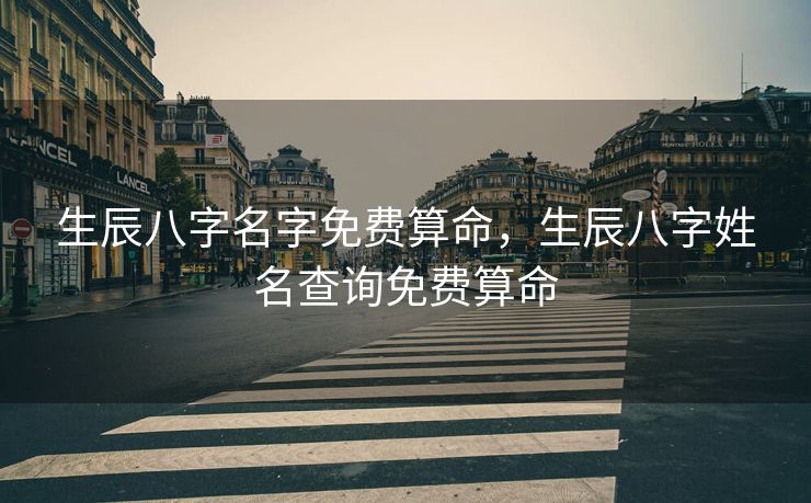 生辰八字名字免费算命，生辰八字姓名查询免费算命