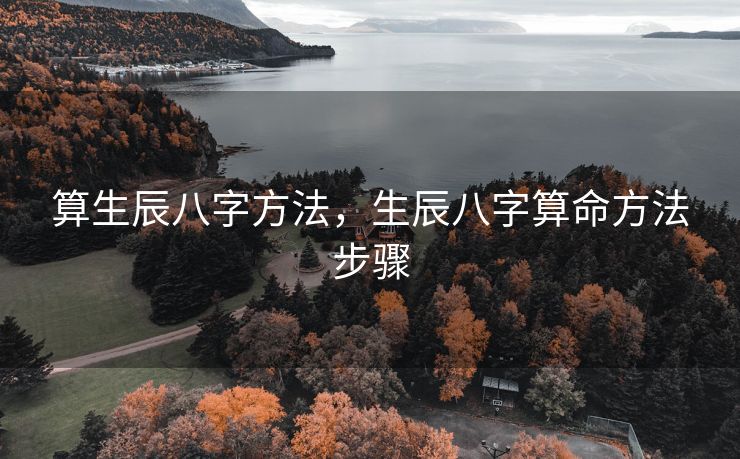 算生辰八字方法，生辰八字算命方法步骤