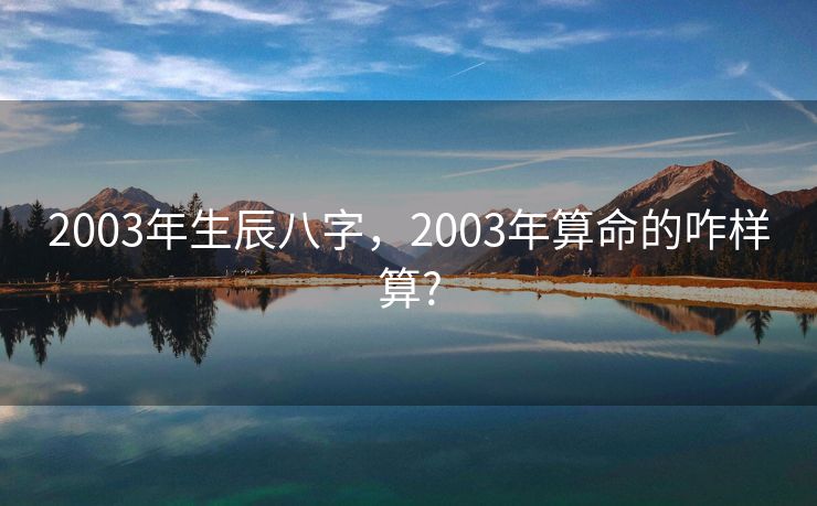 2003年生辰八字，2003年算命的咋样算?