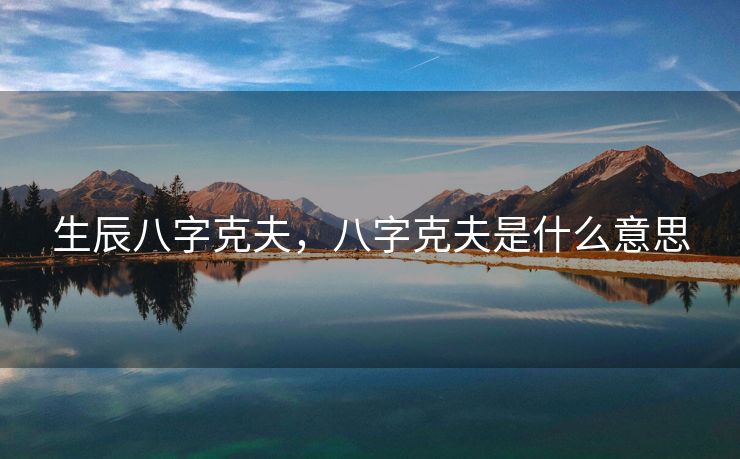 生辰八字克夫，八字克夫是什么意思