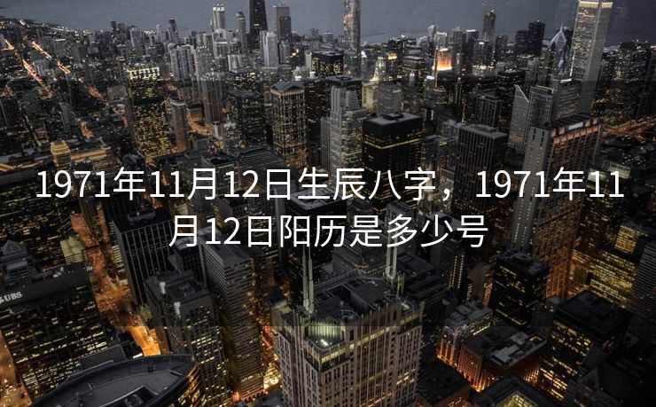 1971年11月12日生辰八字，1971年11月12日阳历是多少号