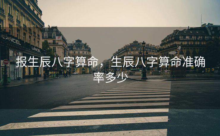 报生辰八字算命，生辰八字算命准确率多少