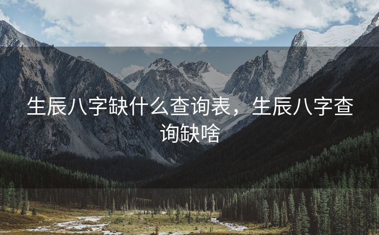 生辰八字缺什么查询表，生辰八字查询缺啥