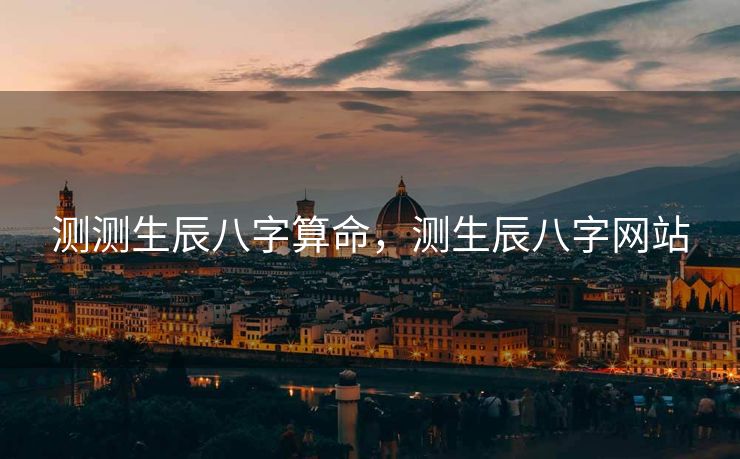 测测生辰八字算命，测生辰八字网站