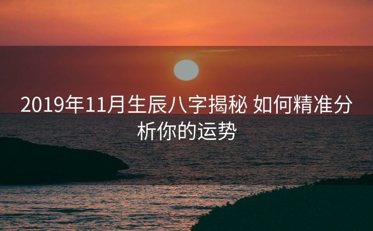 2019年11月生辰八字揭秘 如何精准分析你的运势