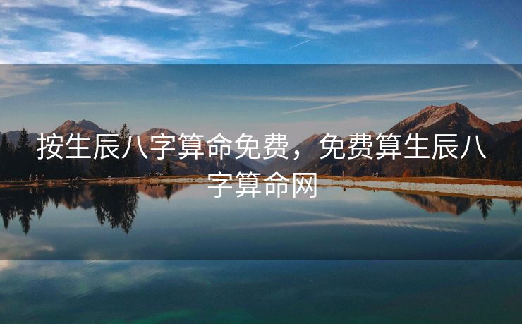 按生辰八字算命免费，免费算生辰八字算命网