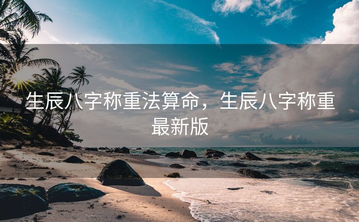 生辰八字称重法算命，生辰八字称重最新版