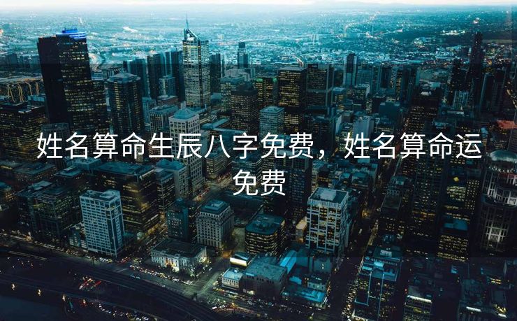姓名算命生辰八字免费，姓名算命运免费