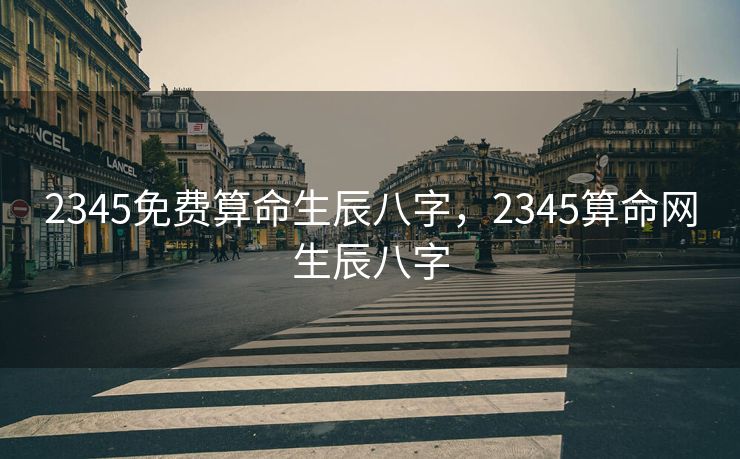 2345免费算命生辰八字，2345算命网生辰八字