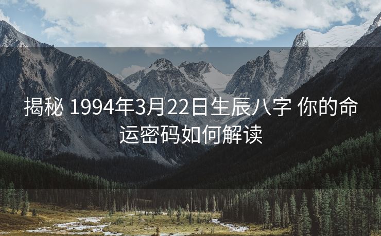 揭秘 1994年3月22日生辰八字 你的命运密码如何解读