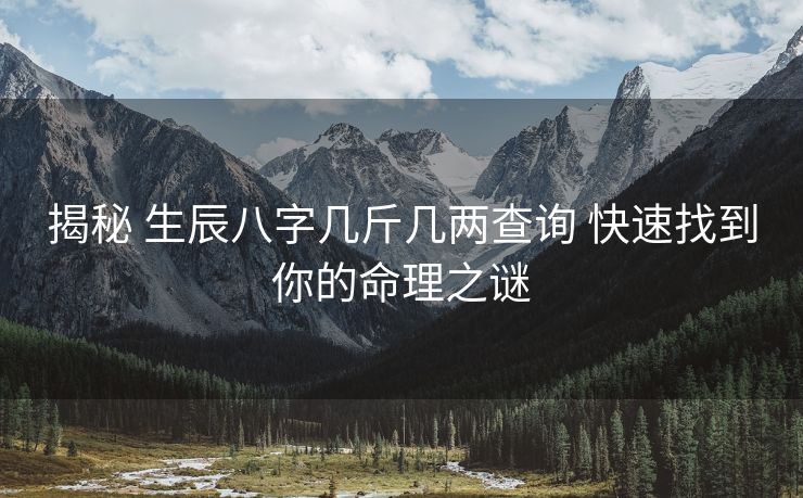 揭秘 生辰八字几斤几两查询 快速找到你的命理之谜