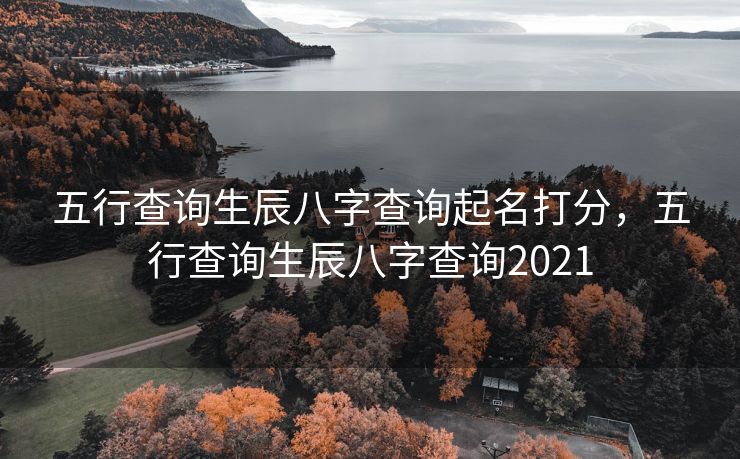 五行查询生辰八字查询起名打分，五行查询生辰八字查询2021