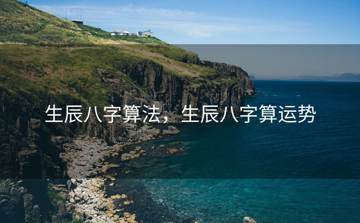 生辰八字算法，生辰八字算运势