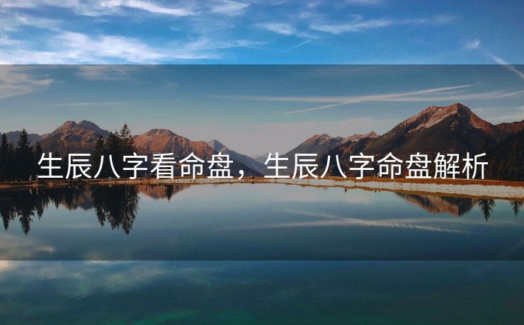 生辰八字看命盘，生辰八字命盘解析