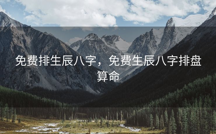 免费排生辰八字，免费生辰八字排盘算命