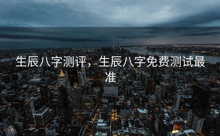 生辰八字测评，生辰八字免费测试最准