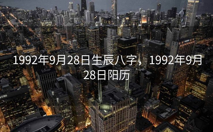 1992年9月28日生辰八字，1992年9月28日阳历