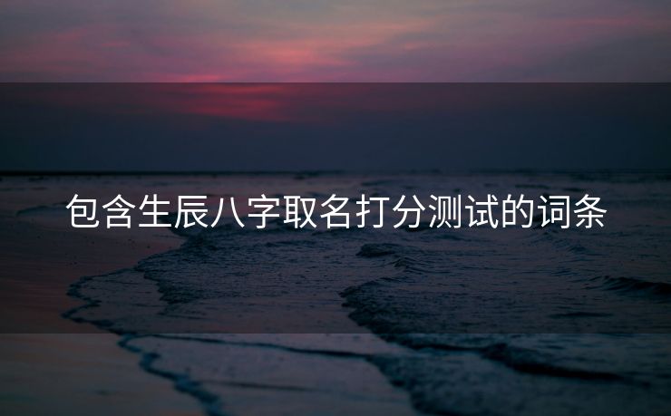 包含生辰八字取名打分测试的词条
