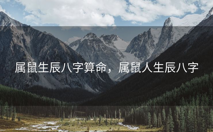 属鼠生辰八字算命，属鼠人生辰八字