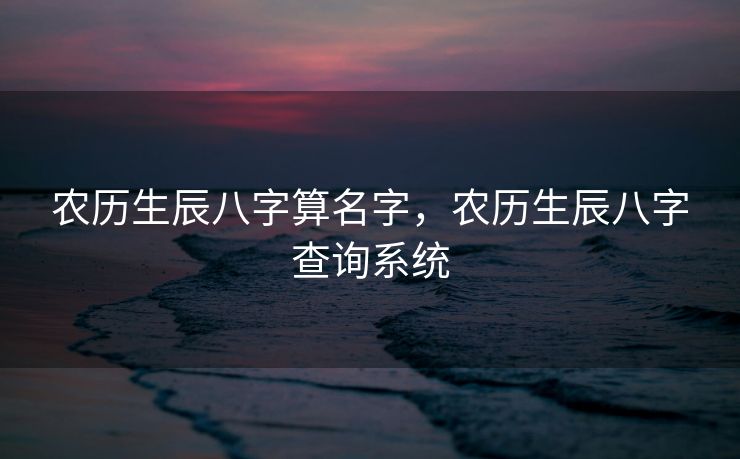 农历生辰八字算名字，农历生辰八字查询系统