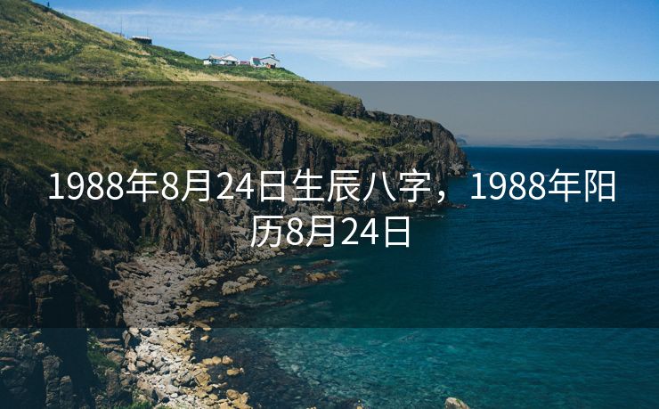 1988年8月24日生辰八字，1988年阳历8月24日