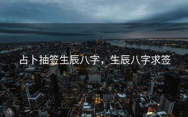 占卜抽签生辰八字，生辰八字求签