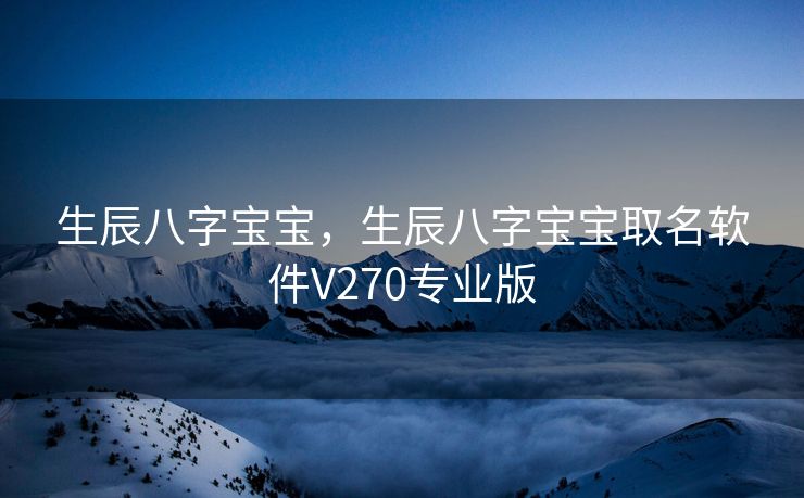生辰八字宝宝，生辰八字宝宝取名软件V270专业版