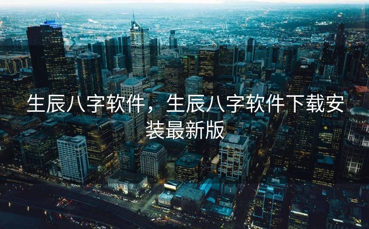 生辰八字软件，生辰八字软件下载安装最新版