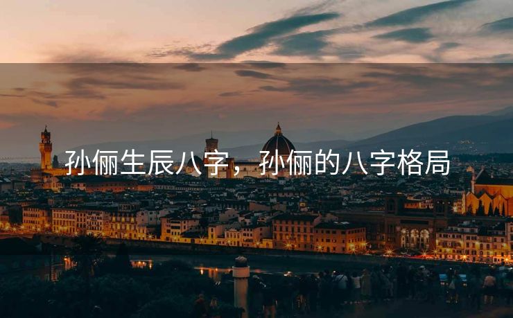 孙俪生辰八字，孙俪的八字格局
