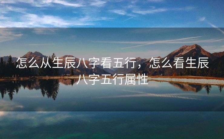 怎么从生辰八字看五行，怎么看生辰八字五行属性