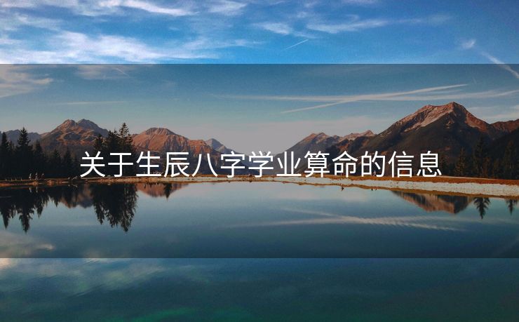 关于生辰八字学业算命的信息
