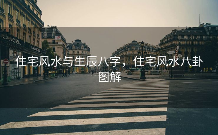 住宅风水与生辰八字，住宅风水八卦图解