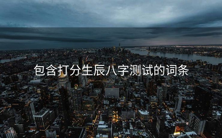包含打分生辰八字测试的词条