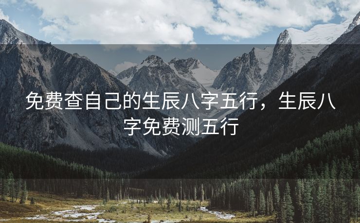 免费查自己的生辰八字五行，生辰八字免费测五行